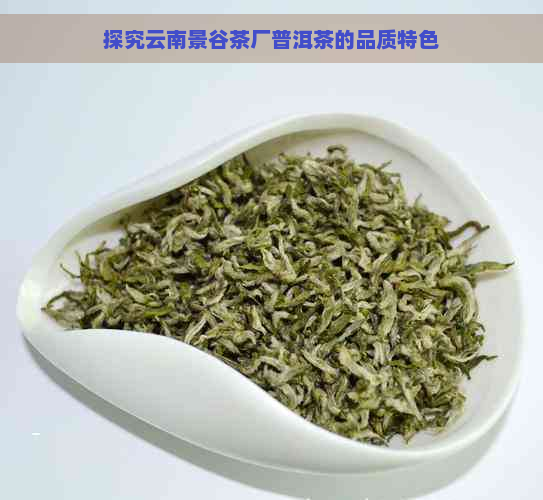 探究云南景谷茶厂普洱茶的品质特色