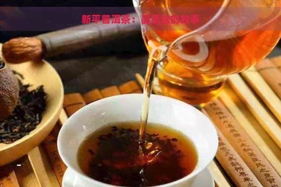 新平普洱茶：品质越的故事