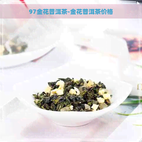 97金花普洱茶-金花普洱茶价格