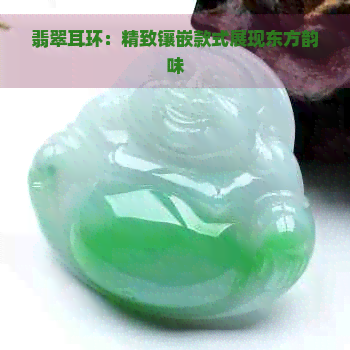 翡翠耳环：精致镶嵌款式展现东方韵味