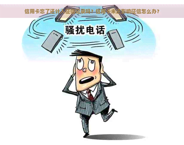 信用卡忘了还计入记录吗？信用卡未还影响怎么办？