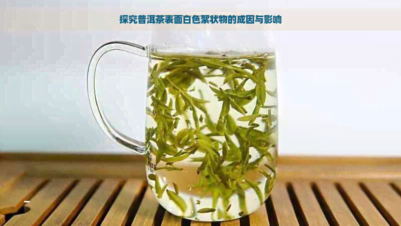 探究普洱茶表面白色絮状物的成因与影响