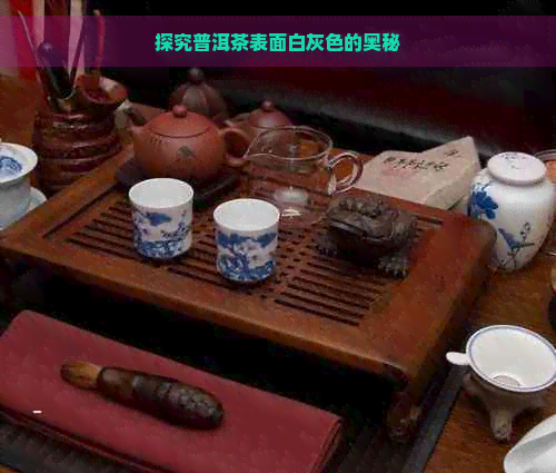 探究普洱茶表面白灰色的奥秘