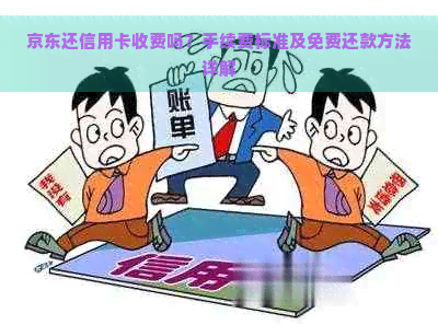 京东还信用卡收费吗？手续费标准及免费还款方法详解