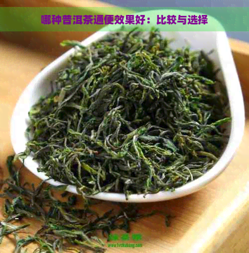 哪种普洱茶通便效果好：比较与选择