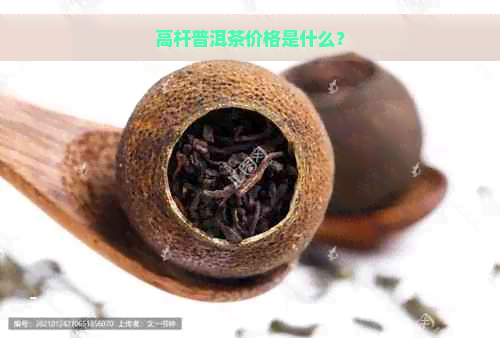 高杆普洱茶价格是什么？