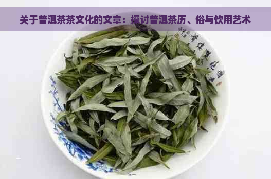 关于普洱茶茶文化的文章：探讨普洱茶历、俗与饮用艺术
