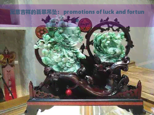 寓意吉祥的翡翠吊坠： promotions of luck and fortune