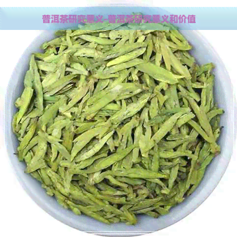 普洱茶研究意义-普洱茶研究意义和价值