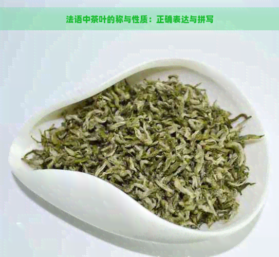 法语中茶叶的称与性质：正确表达与拼写