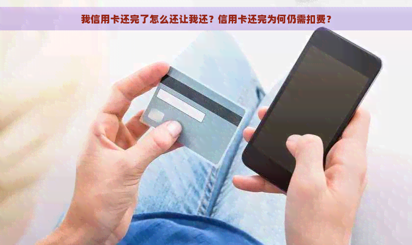 我信用卡还完了怎么还让我还？信用卡还完为何仍需扣费？