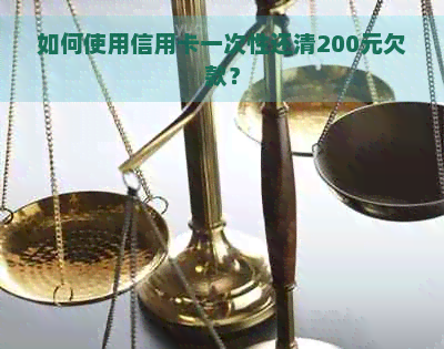 如何使用信用卡一次性还清200元欠款？