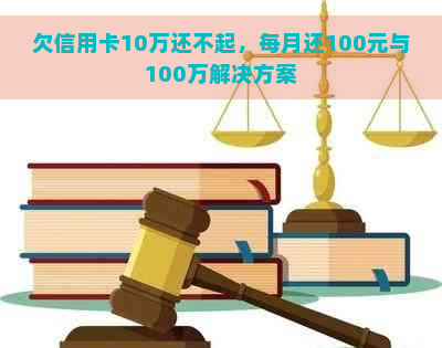 欠信用卡10万还不起，每月还100元与100万解决方案