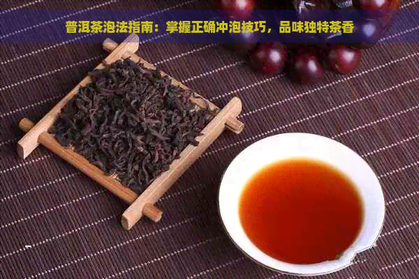 普洱茶泡法指南：掌握正确冲泡技巧，品味独特茶香