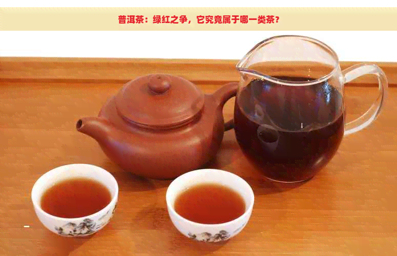 普洱茶：绿红之争，它究竟属于哪一类茶？