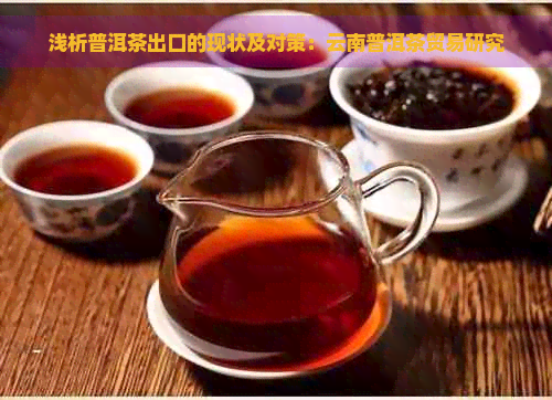 浅析普洱茶出口的现状及对策：云南普洱茶贸易研究