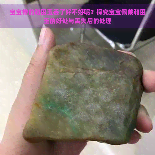 宝宝带的和田玉丢了好不好呢？探究宝宝佩戴和田玉的好处与丢失后的处理