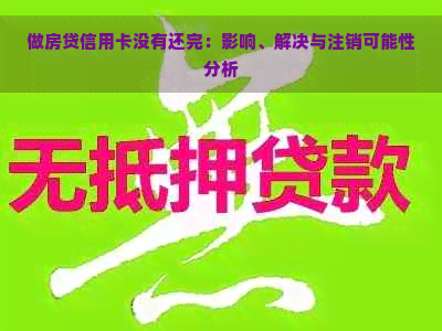 做房贷信用卡没有还完：影响、解决与注销可能性分析