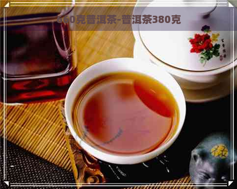 660克普洱茶-普洱茶380克