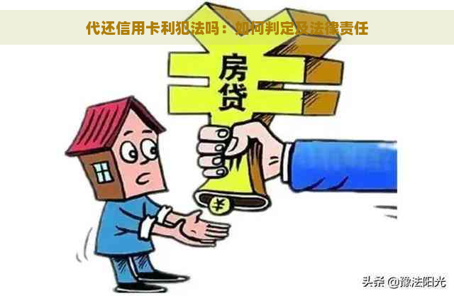 代还信用卡利犯法吗：如何判定及法律责任