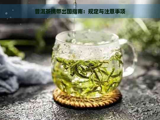 普洱茶携带出国指南：规定与注意事项