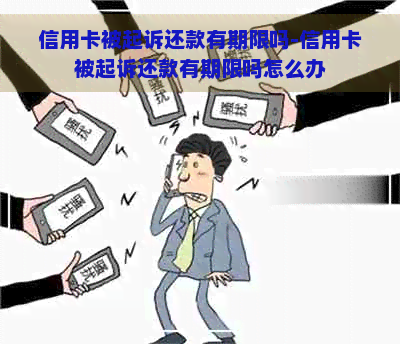 信用卡被起诉还款有期限吗-信用卡被起诉还款有期限吗怎么办