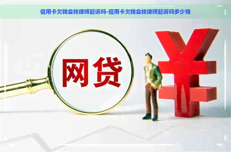 信用卡欠钱会找律师起诉吗-信用卡欠钱会找律师起诉吗多少钱