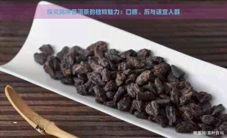 探究腾冲普洱茶的独特魅力：口感、历与适宜人群