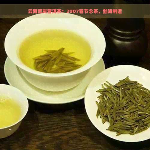 云南博友普洱茶：2007春节念茶，勐海制造