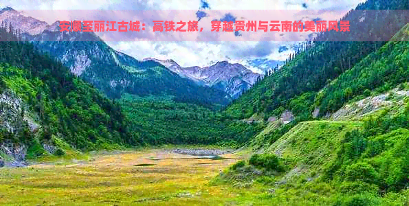 安顺至丽江古城：高铁之旅，穿越贵州与云南的美丽风景