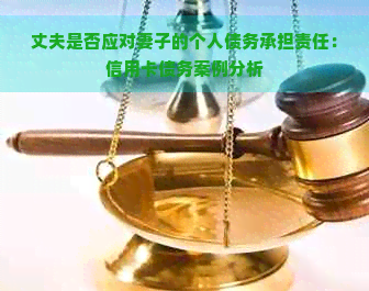 丈夫是否应对妻子的个人债务承担责任：信用卡债务案例分析