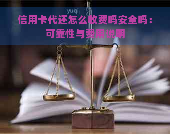 信用卡代还怎么收费吗安全吗：可靠性与费用说明