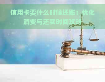 信用卡要什么时候还账：优化消费与还款时间攻略