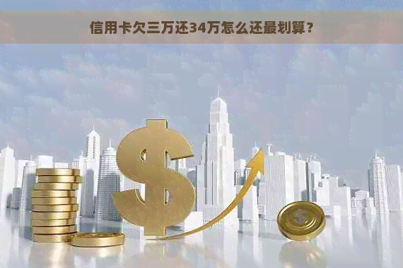 信用卡欠三万还34万怎么还最划算？