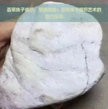 翡翠珠子编织，翠绿璀璨：翡翠珠子编织艺术的魅力探究