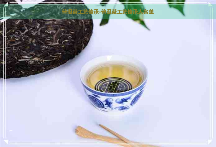普洱茶工艺传承-普洱茶工艺传承人名单