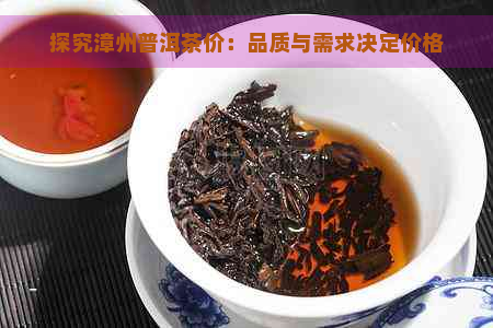 探究漳州普洱茶价：品质与需求决定价格