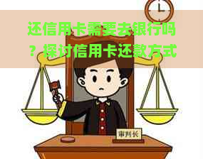 还信用卡需要去银行吗？探讨信用卡还款方式及注意事项