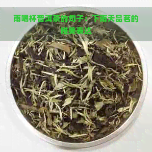 雨喝杯普洱茶的句子：下雨天品茗的唯美表达