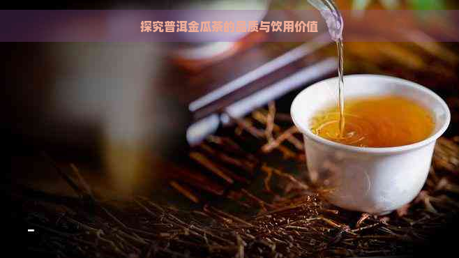 探究普洱金瓜茶的品质与饮用价值