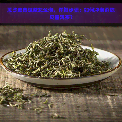 蔗陈皮普洱茶怎么泡，详细步骤：如何冲泡蔗陈皮普洱茶？