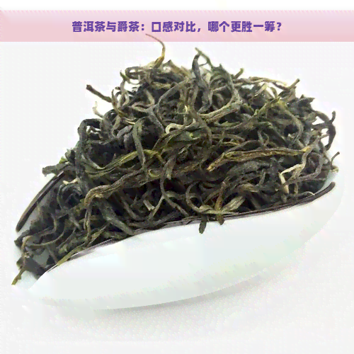 普洱茶与爵茶：口感对比，哪个更胜一筹？