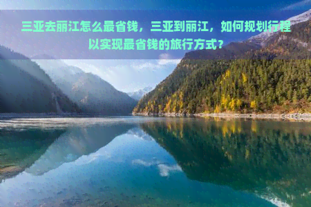 三亚去丽江怎么最省钱，三亚到丽江，如何规划行程以实现最省钱的旅行方式？