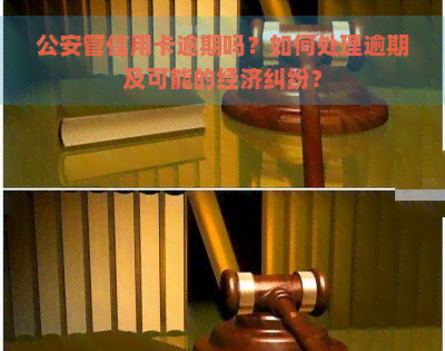 公安管信用卡逾期吗？如何处理逾期及可能的经济纠纷？