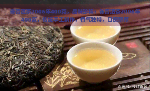 雀普洱茶2006年400克，品味珍稀：雀普洱茶2006年400克，传统手工制作，香气独特，口感醇厚