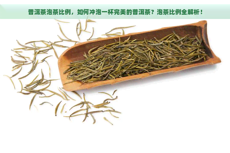 普洱茶泡茶比例，如何冲泡一杯完美的普洱茶？泡茶比例全解析！