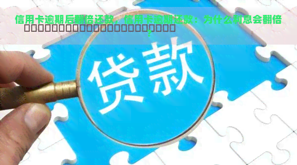 信用卡逾期后翻倍还款，信用卡逾期还款：为什么利息会翻倍？