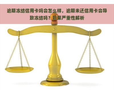 逾期冻结信用卡吗会怎么样，逾期未还信用卡会导致冻结吗？后果严重性解析