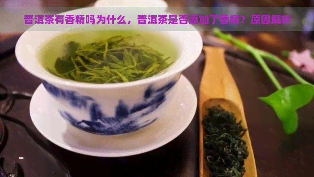 普洱茶有香精吗为什么，普洱茶是否添加了香精？原因解析