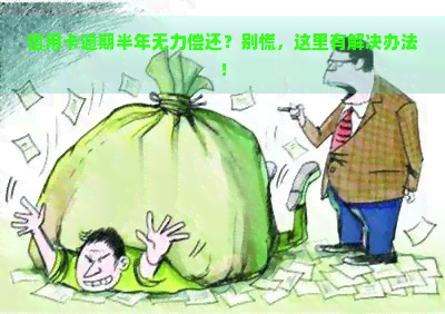 信用卡逾期半年无力偿还？别慌，这里有解决办法！